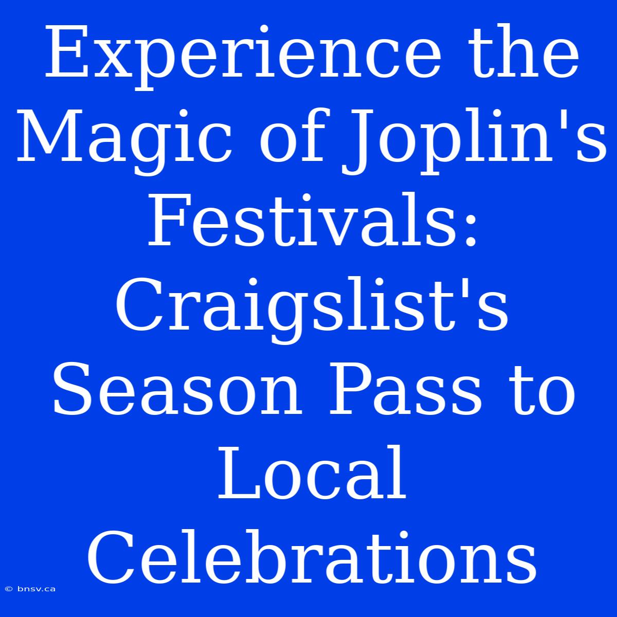 Experience The Magic Of Joplin's Festivals: Craigslist's Season Pass To Local Celebrations