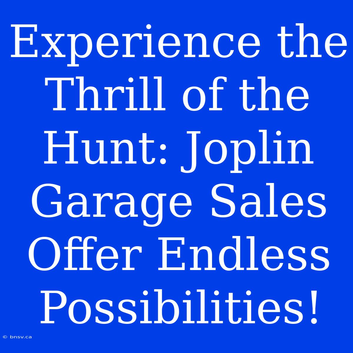 Experience The Thrill Of The Hunt: Joplin Garage Sales Offer Endless Possibilities!