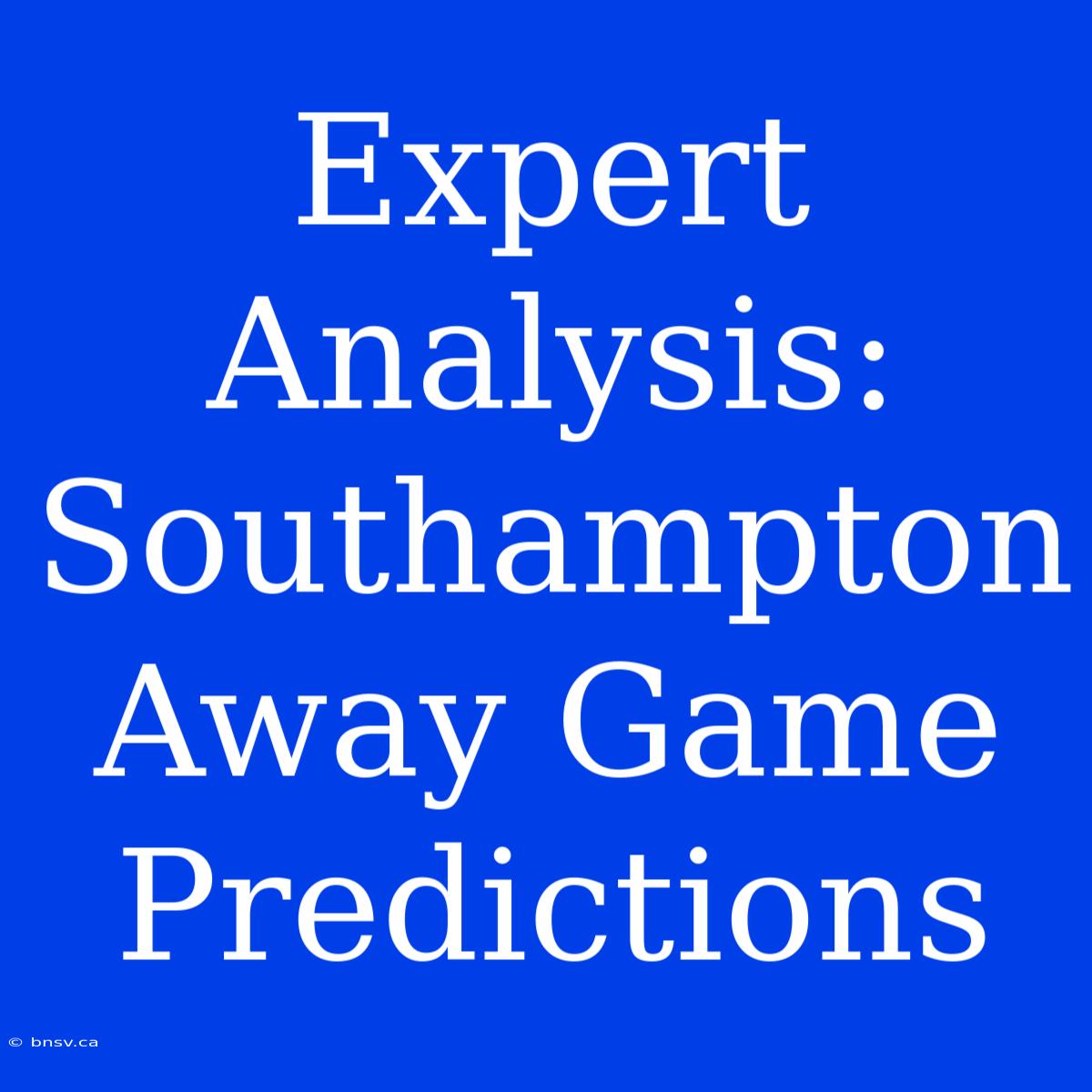 Expert Analysis: Southampton Away Game Predictions