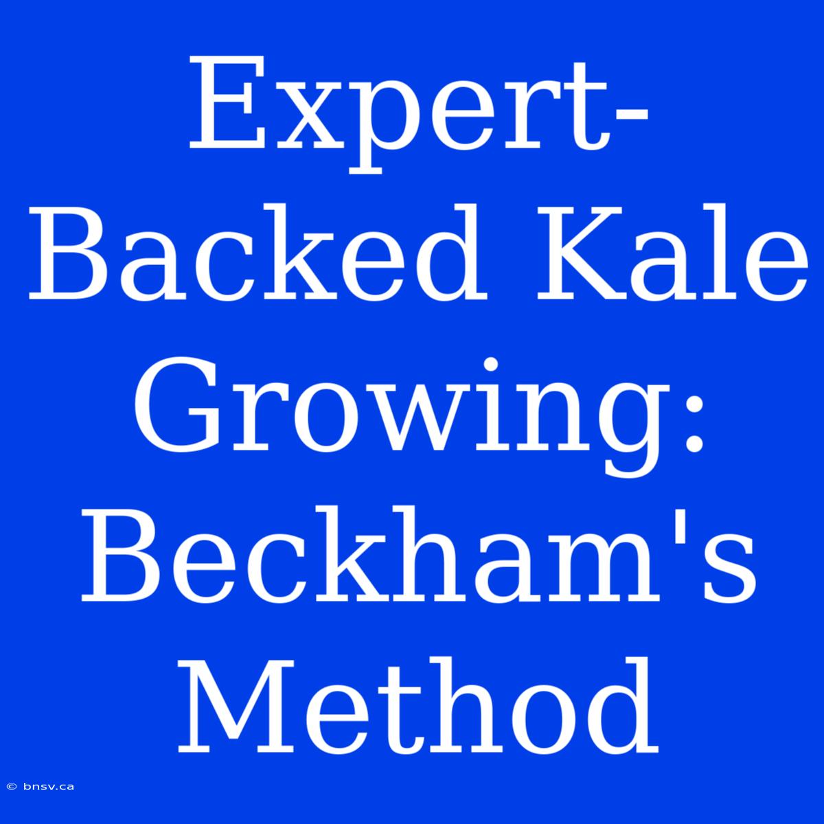 Expert-Backed Kale Growing: Beckham's Method