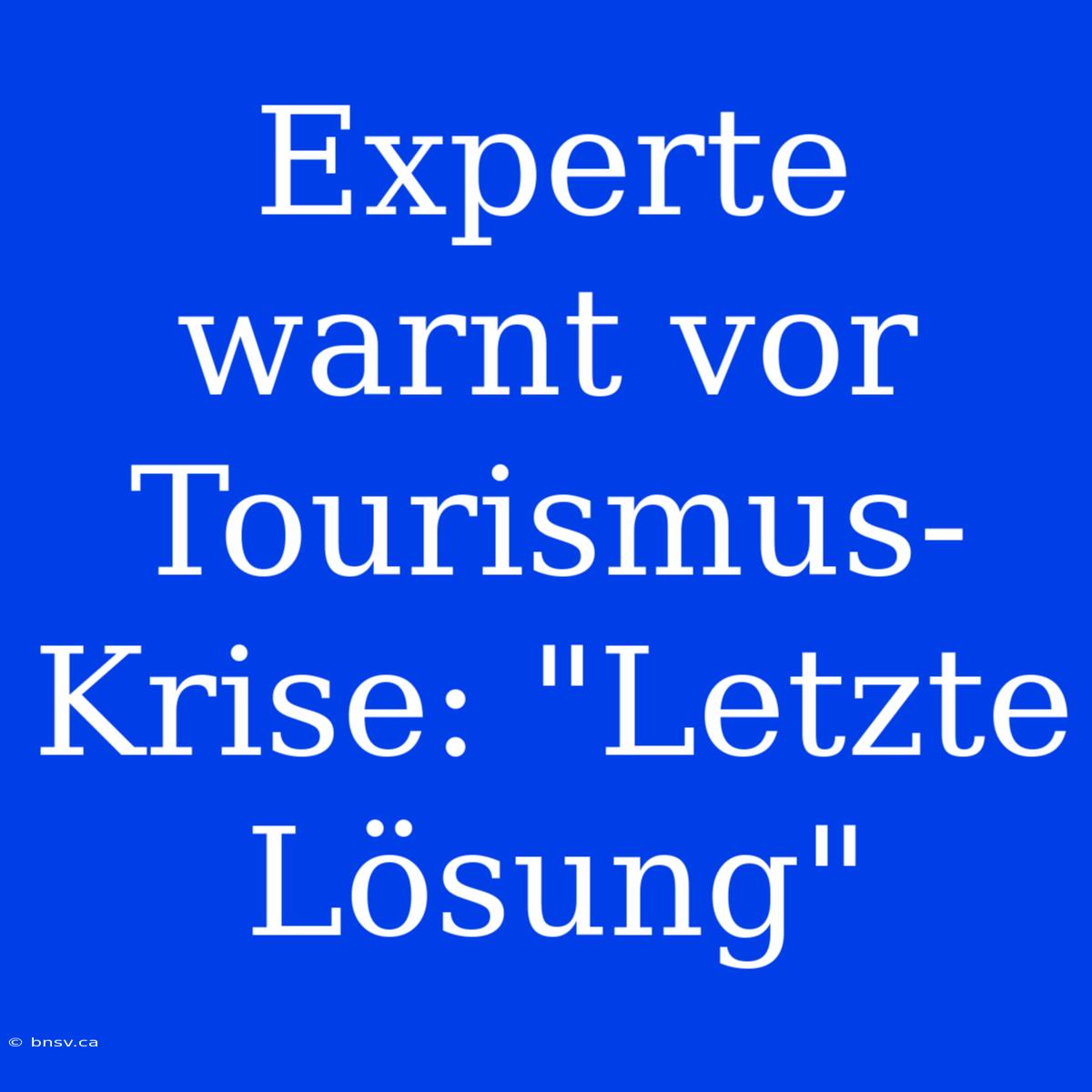 Experte Warnt Vor Tourismus-Krise: 