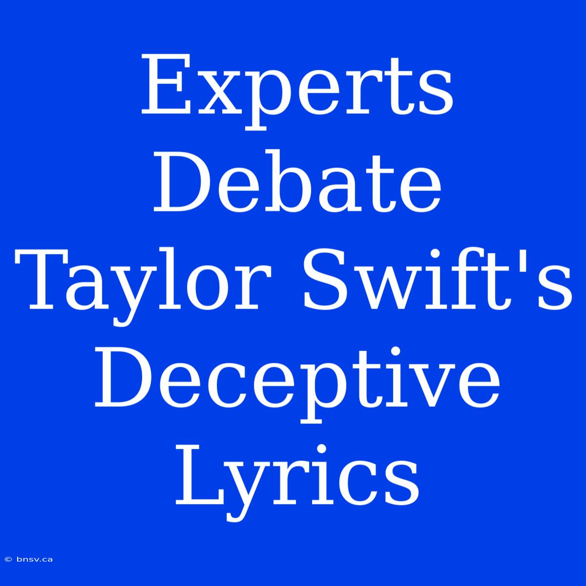 Experts Debate Taylor Swift's Deceptive Lyrics