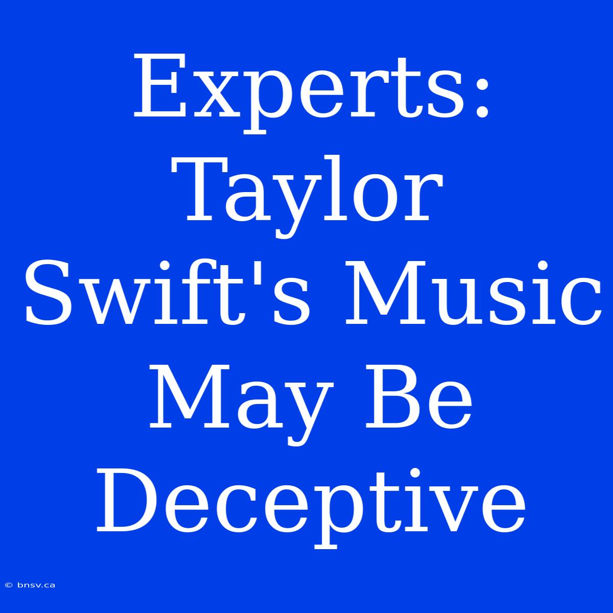 Experts: Taylor Swift's Music May Be Deceptive