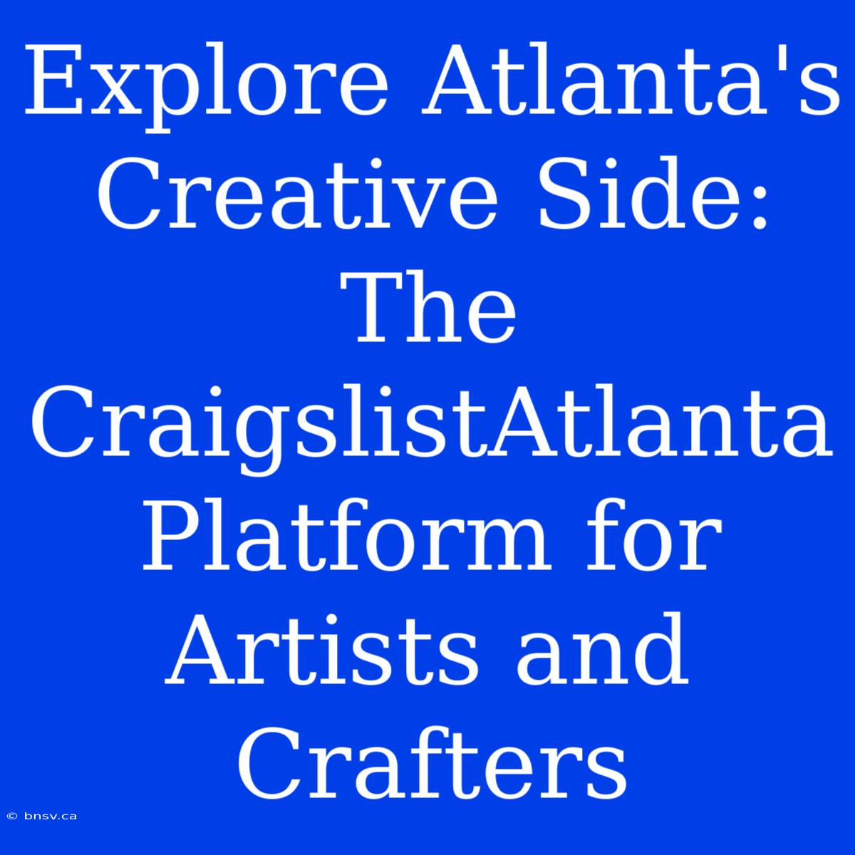 Explore Atlanta's Creative Side: The CraigslistAtlanta Platform For Artists And Crafters