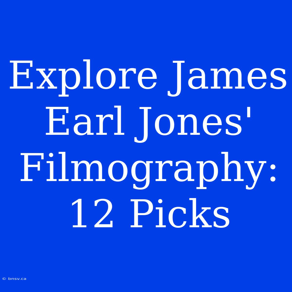 Explore James Earl Jones' Filmography: 12 Picks