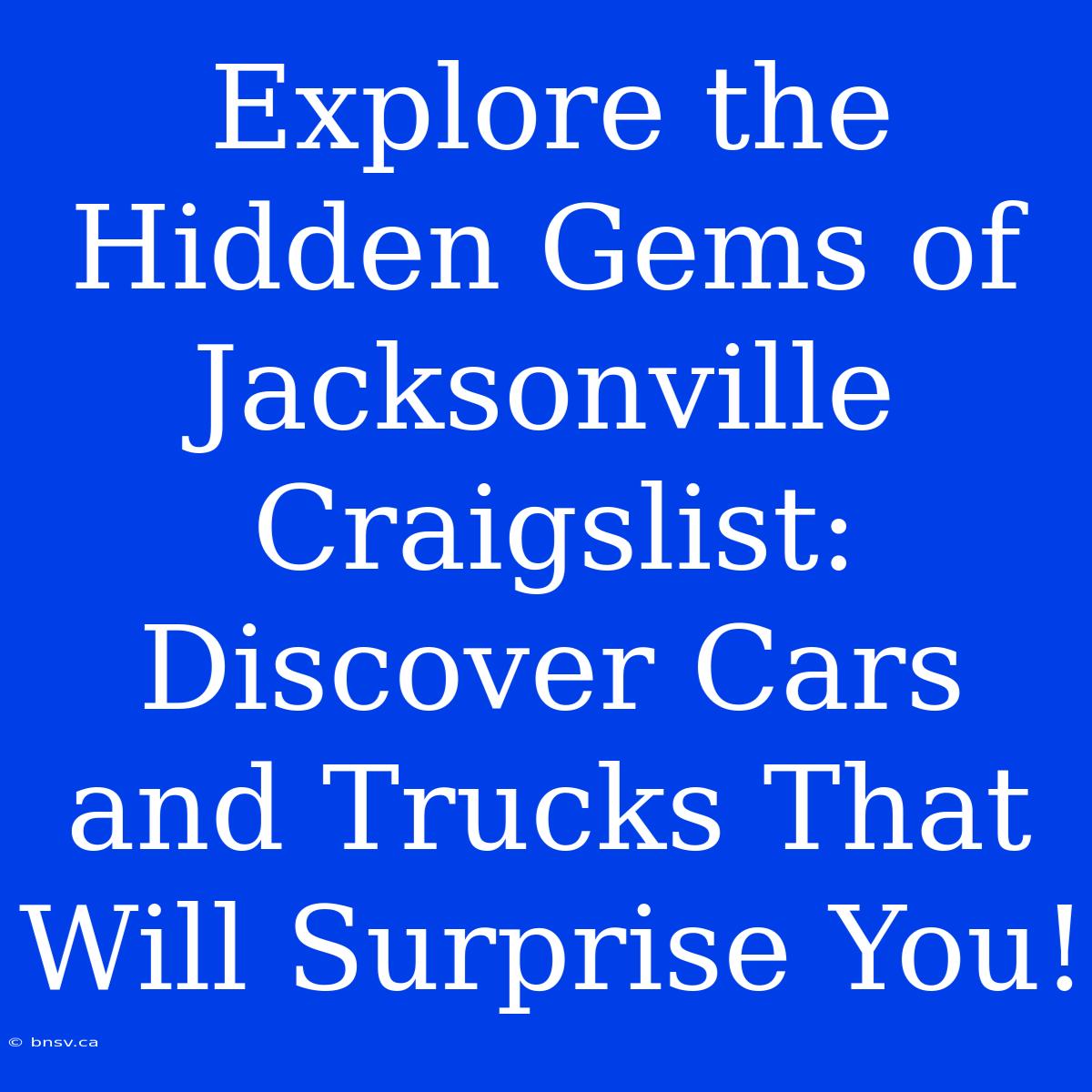 Explore The Hidden Gems Of Jacksonville Craigslist: Discover Cars And Trucks That Will Surprise You!