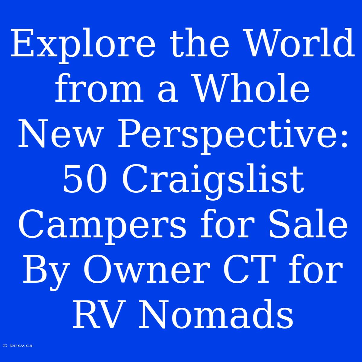 Explore The World From A Whole New Perspective: 50 Craigslist Campers For Sale By Owner CT For RV Nomads