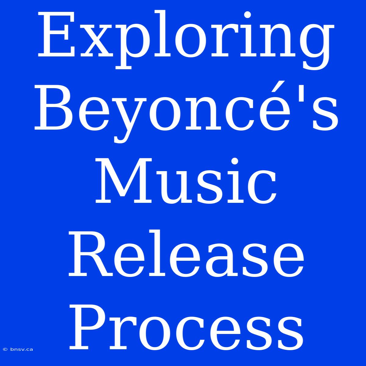 Exploring Beyoncé's Music Release Process