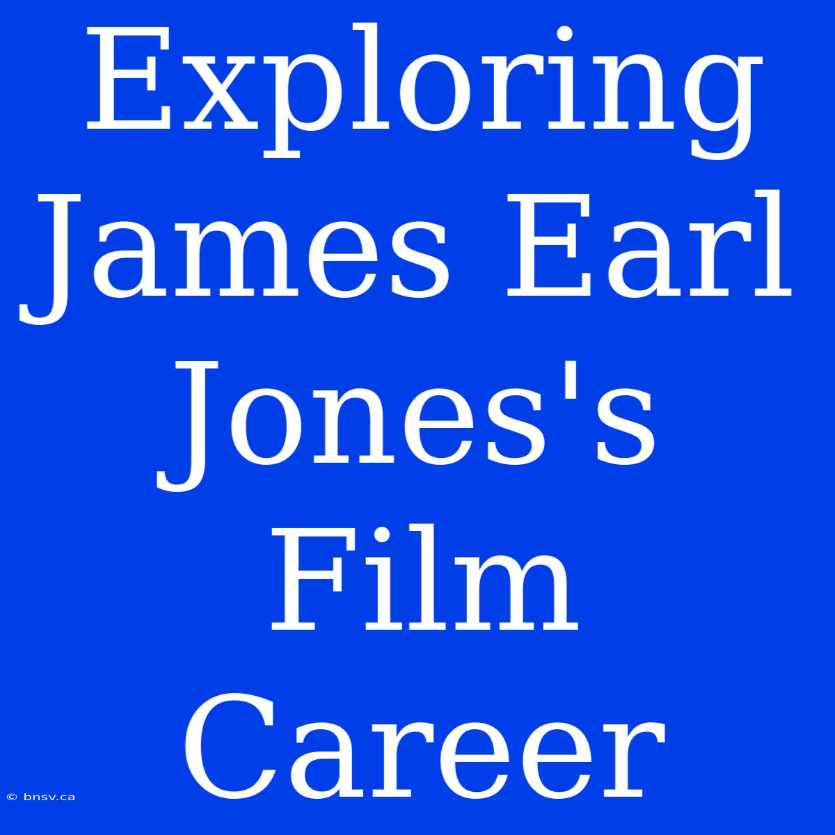 Exploring James Earl Jones's Film Career