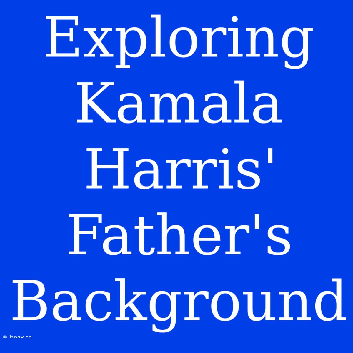 Exploring Kamala Harris' Father's Background