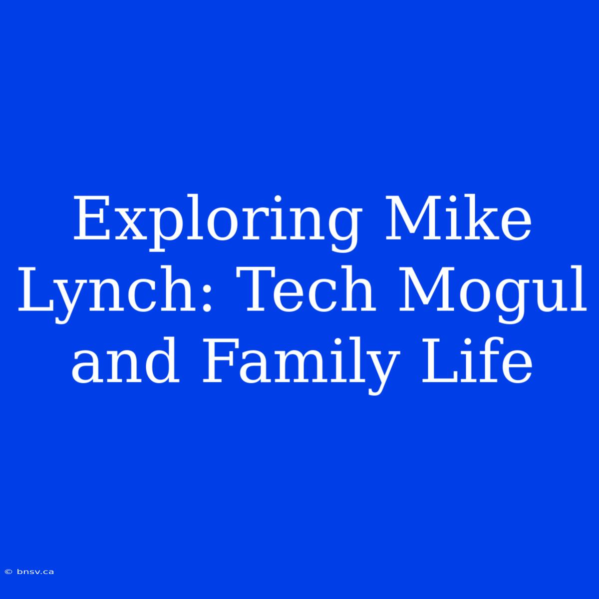 Exploring Mike Lynch: Tech Mogul And Family Life