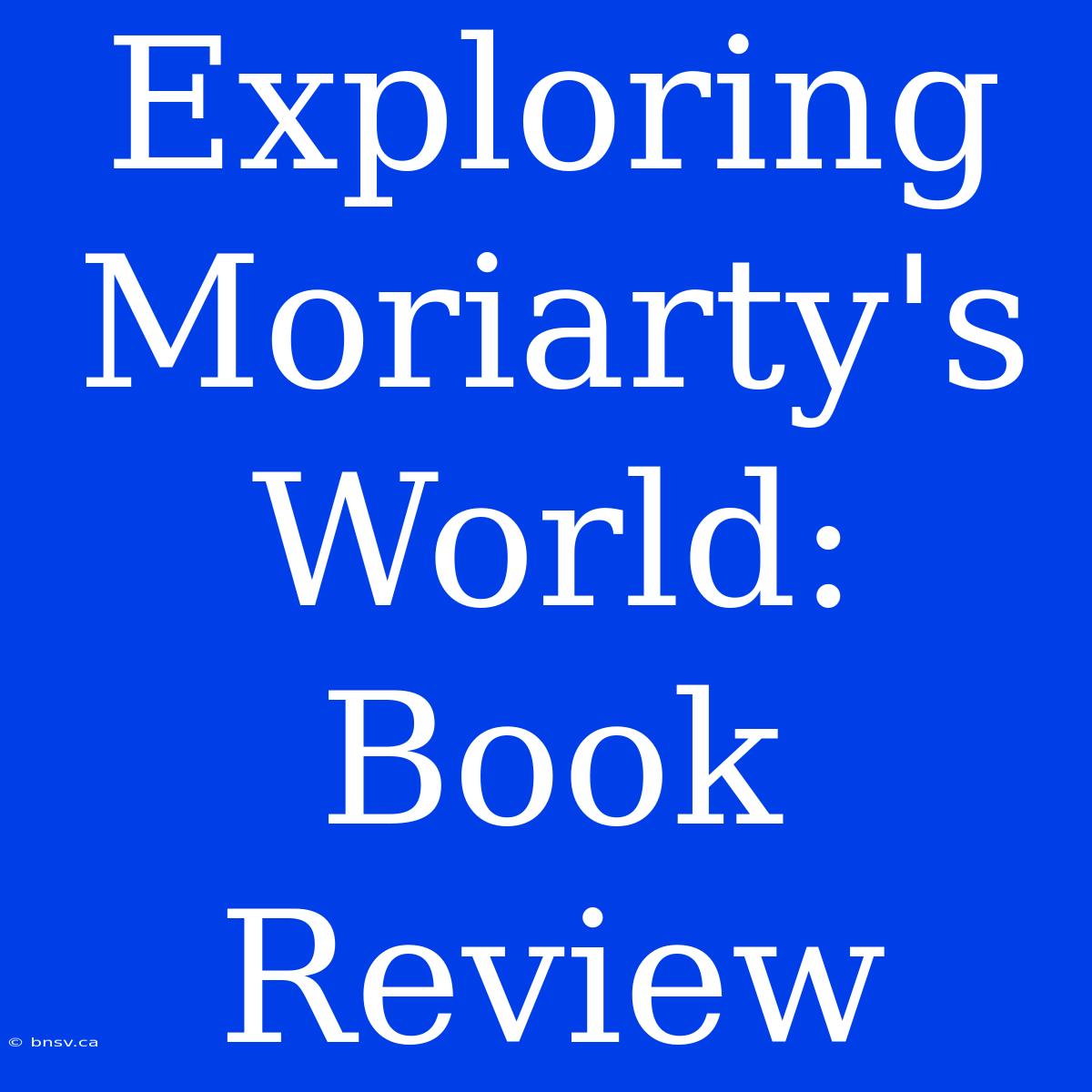 Exploring Moriarty's World: Book Review