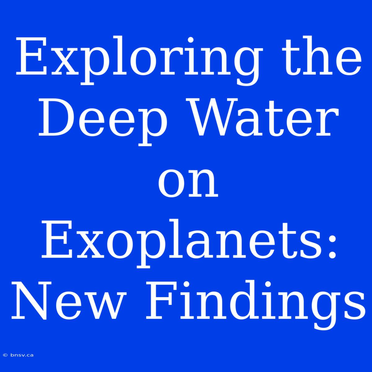 Exploring The Deep Water On Exoplanets: New Findings