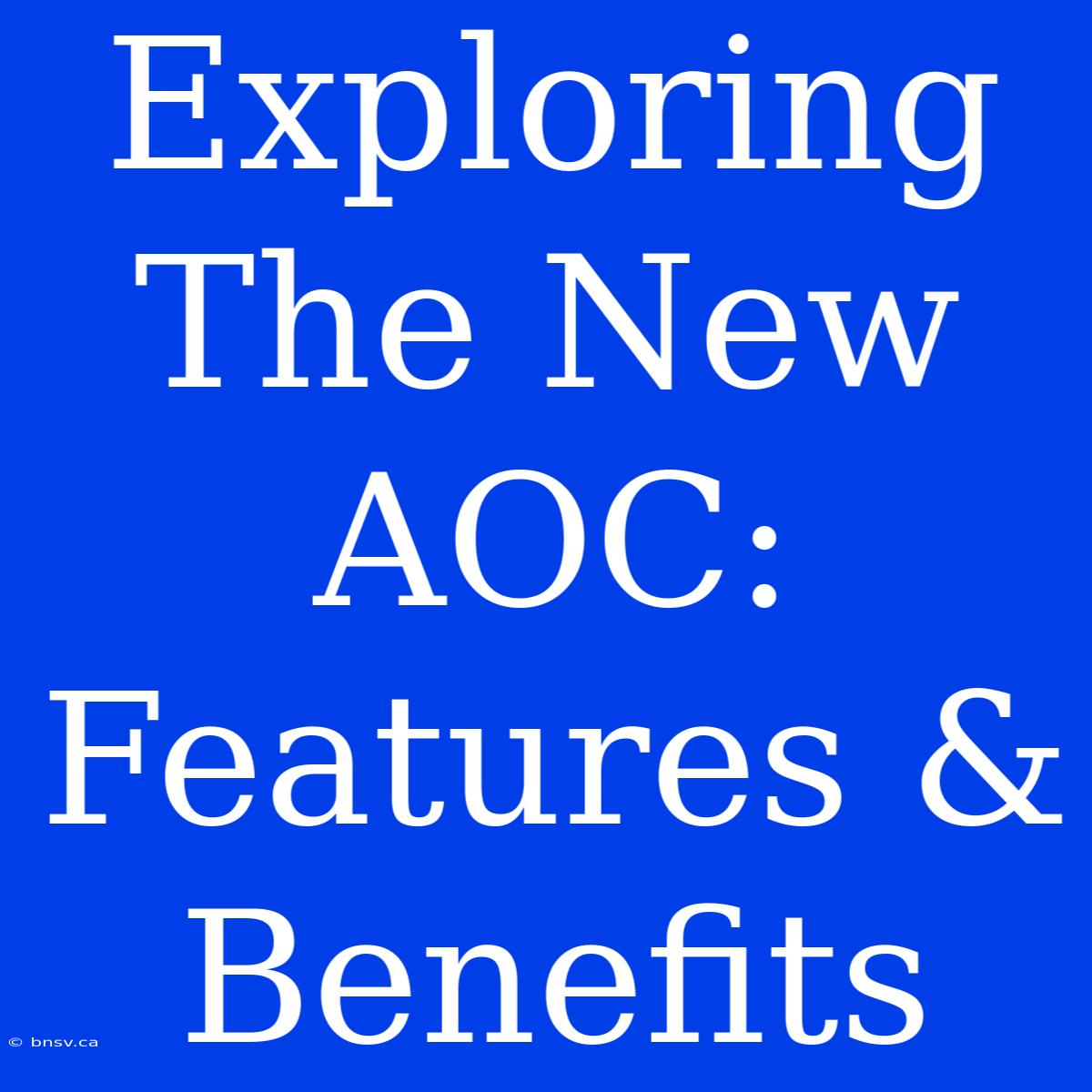 Exploring The New AOC: Features & Benefits