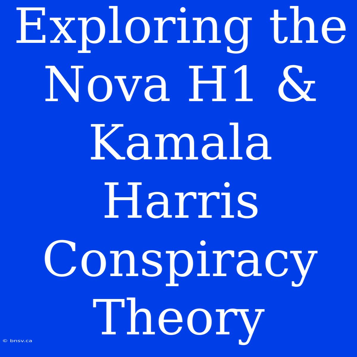 Exploring The Nova H1 & Kamala Harris Conspiracy Theory