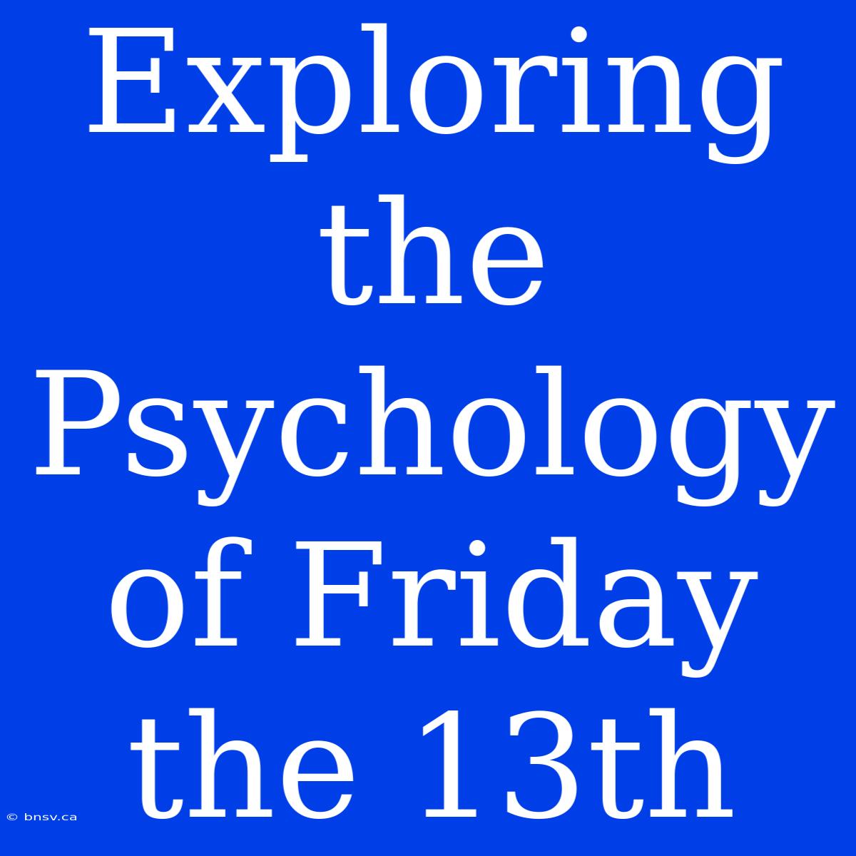 Exploring The Psychology Of Friday The 13th