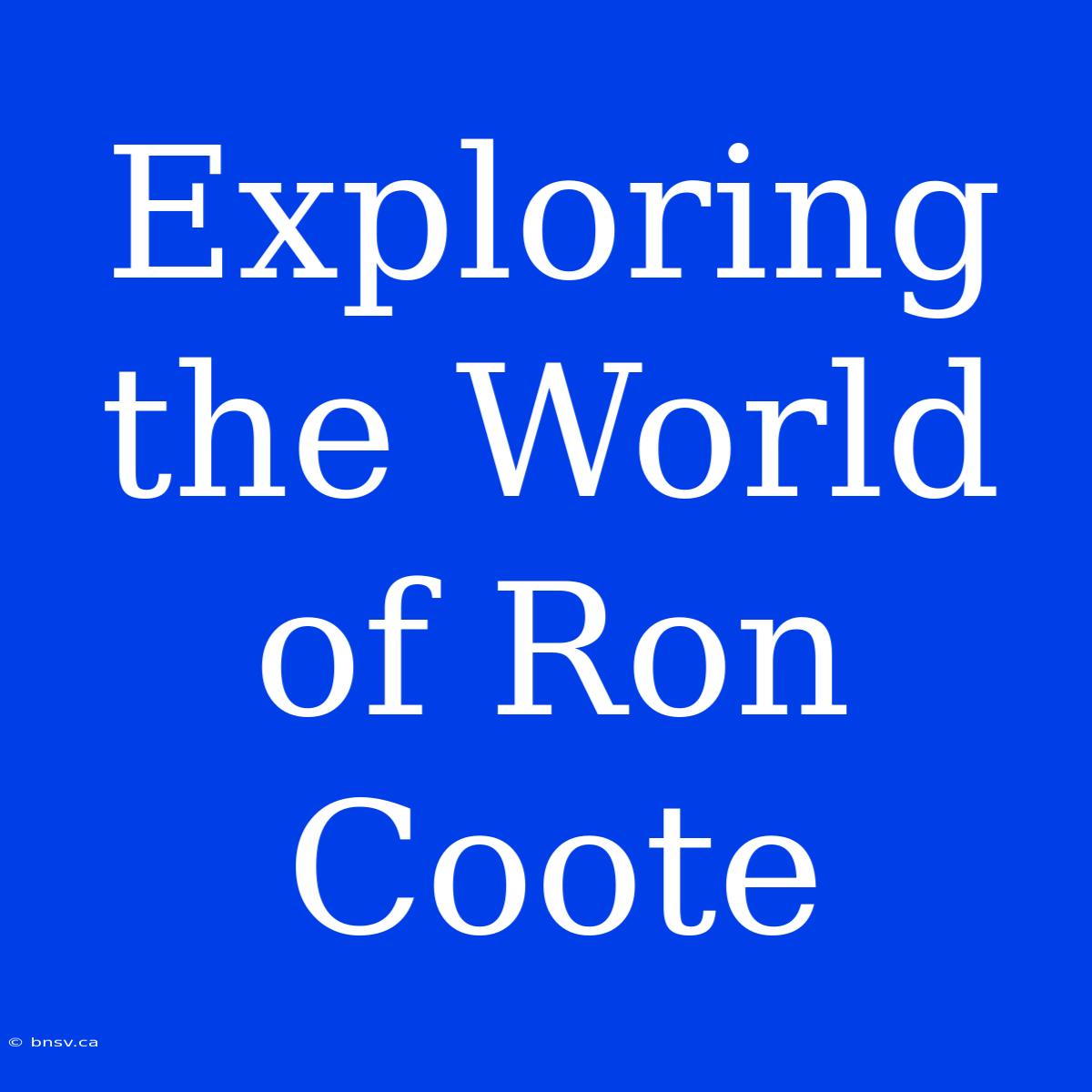 Exploring The World Of Ron Coote