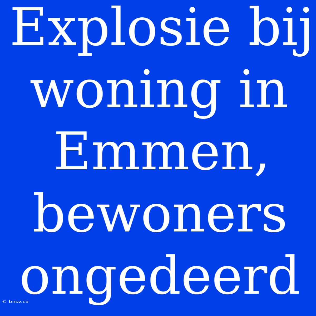 Explosie Bij Woning In Emmen, Bewoners Ongedeerd