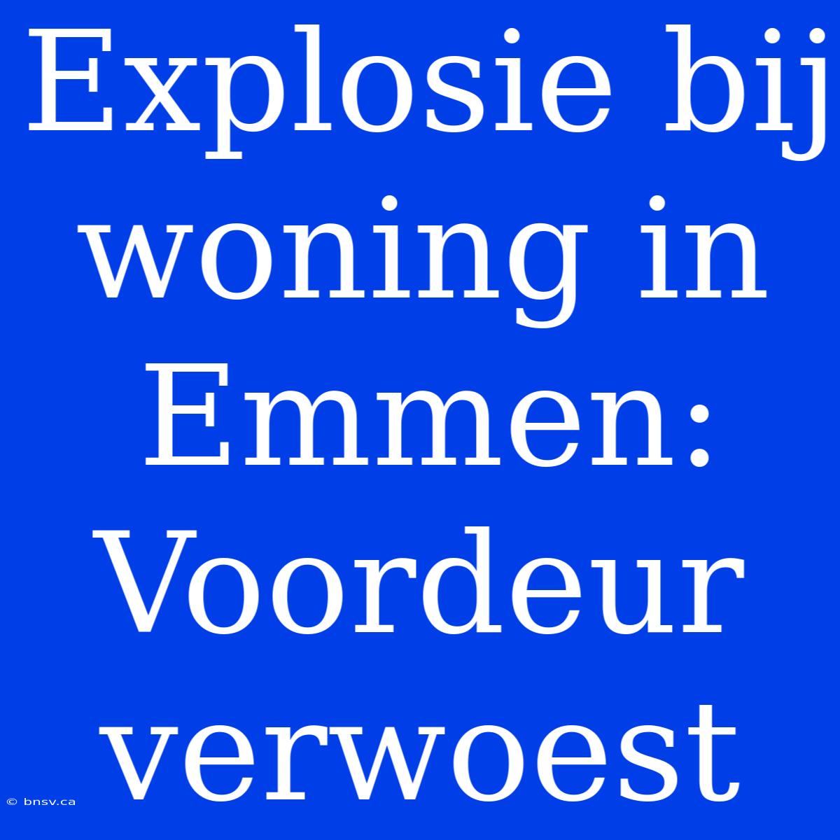 Explosie Bij Woning In Emmen: Voordeur Verwoest