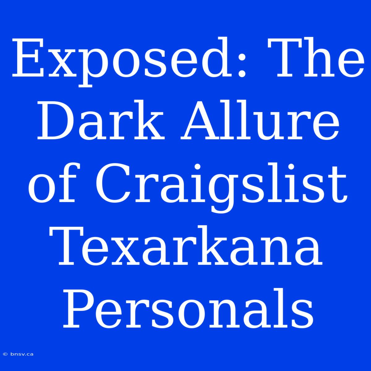 Exposed: The Dark Allure Of Craigslist Texarkana Personals