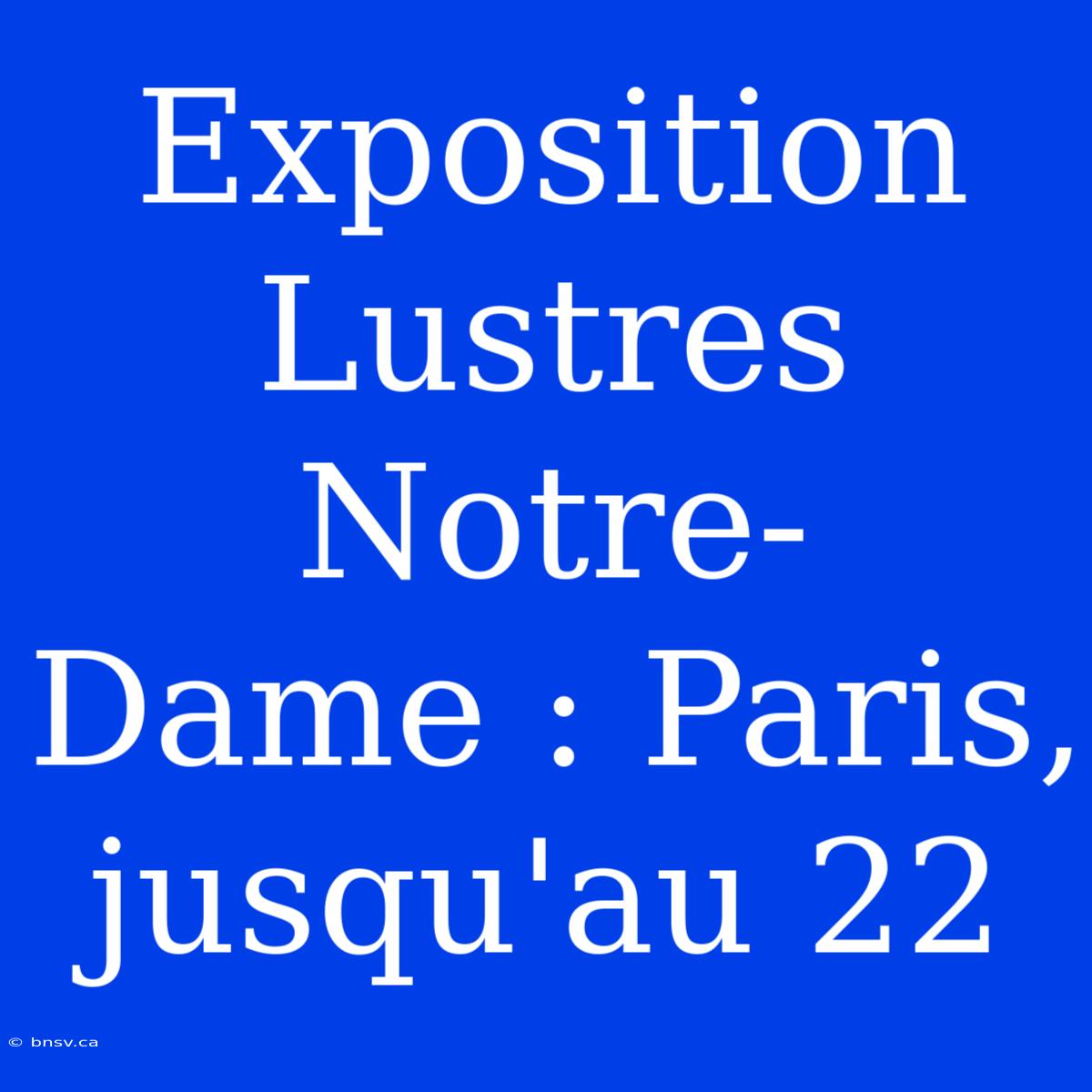 Exposition Lustres Notre-Dame : Paris, Jusqu'au 22