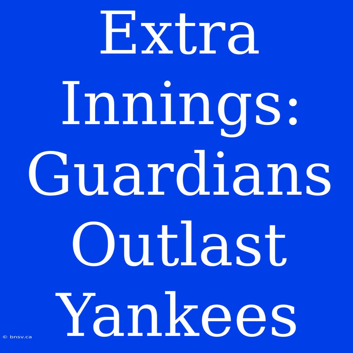 Extra Innings: Guardians Outlast Yankees