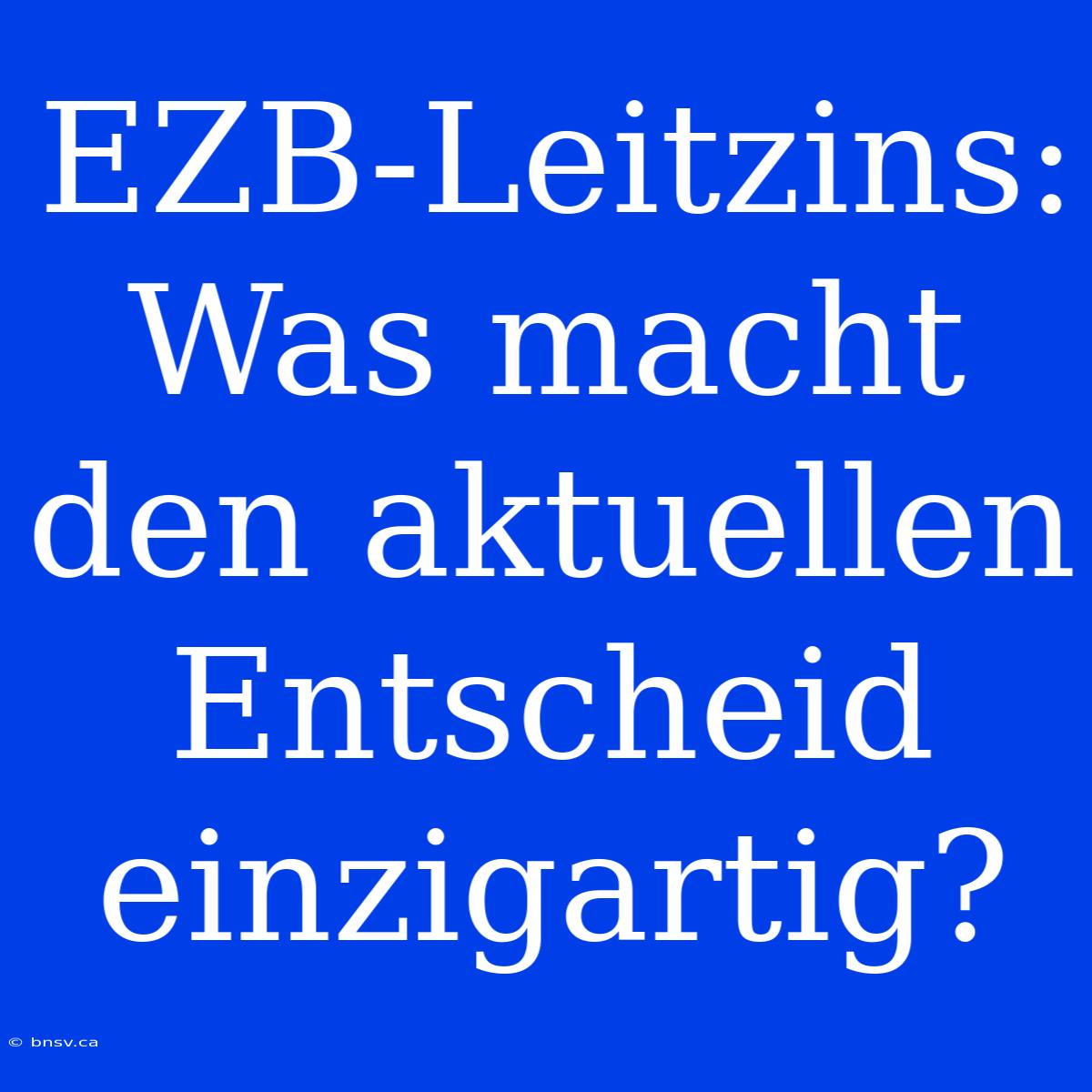 EZB-Leitzins: Was Macht Den Aktuellen Entscheid Einzigartig?