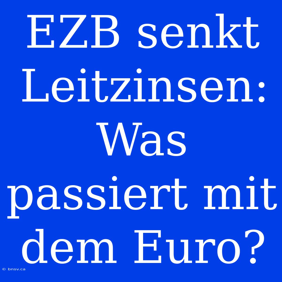 EZB Senkt Leitzinsen: Was Passiert Mit Dem Euro?