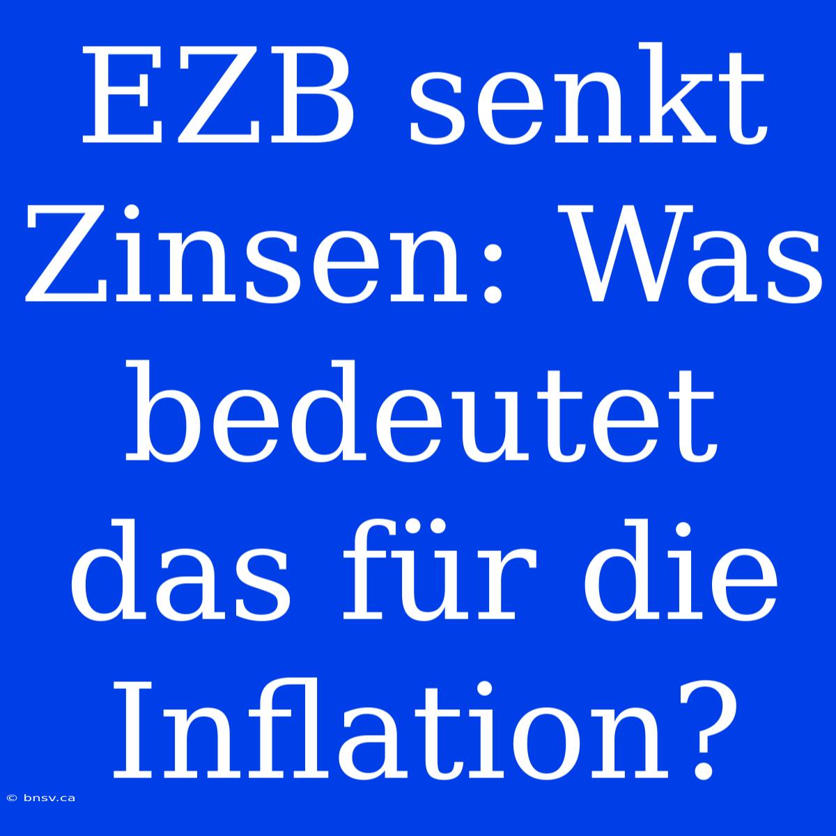 EZB Senkt Zinsen: Was Bedeutet Das Für Die Inflation?