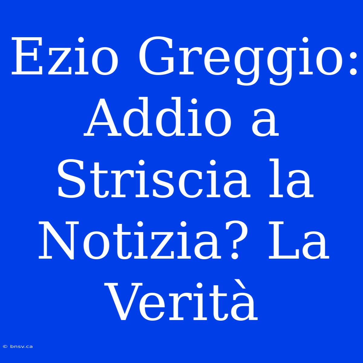 Ezio Greggio: Addio A Striscia La Notizia? La Verità