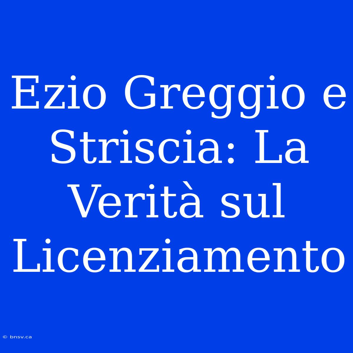 Ezio Greggio E Striscia: La Verità Sul Licenziamento