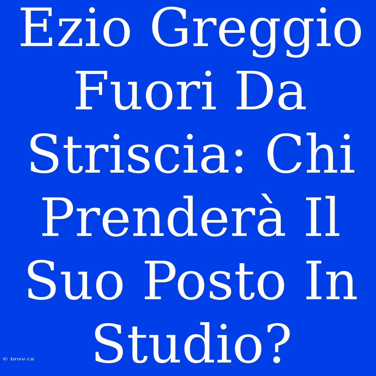 Ezio Greggio Fuori Da Striscia: Chi Prenderà Il Suo Posto In Studio?