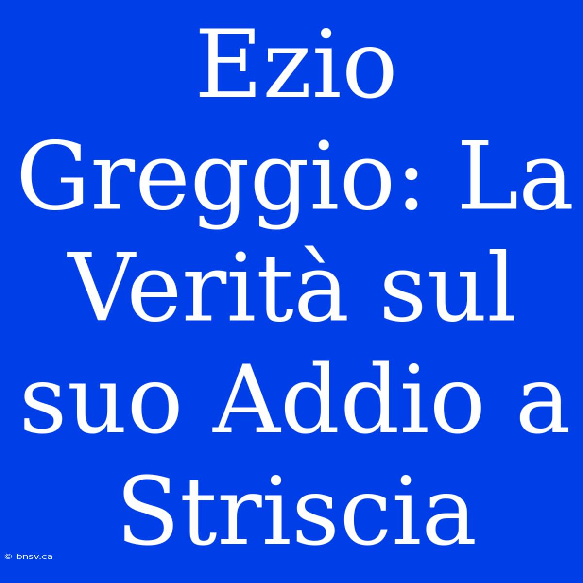 Ezio Greggio: La Verità Sul Suo Addio A Striscia