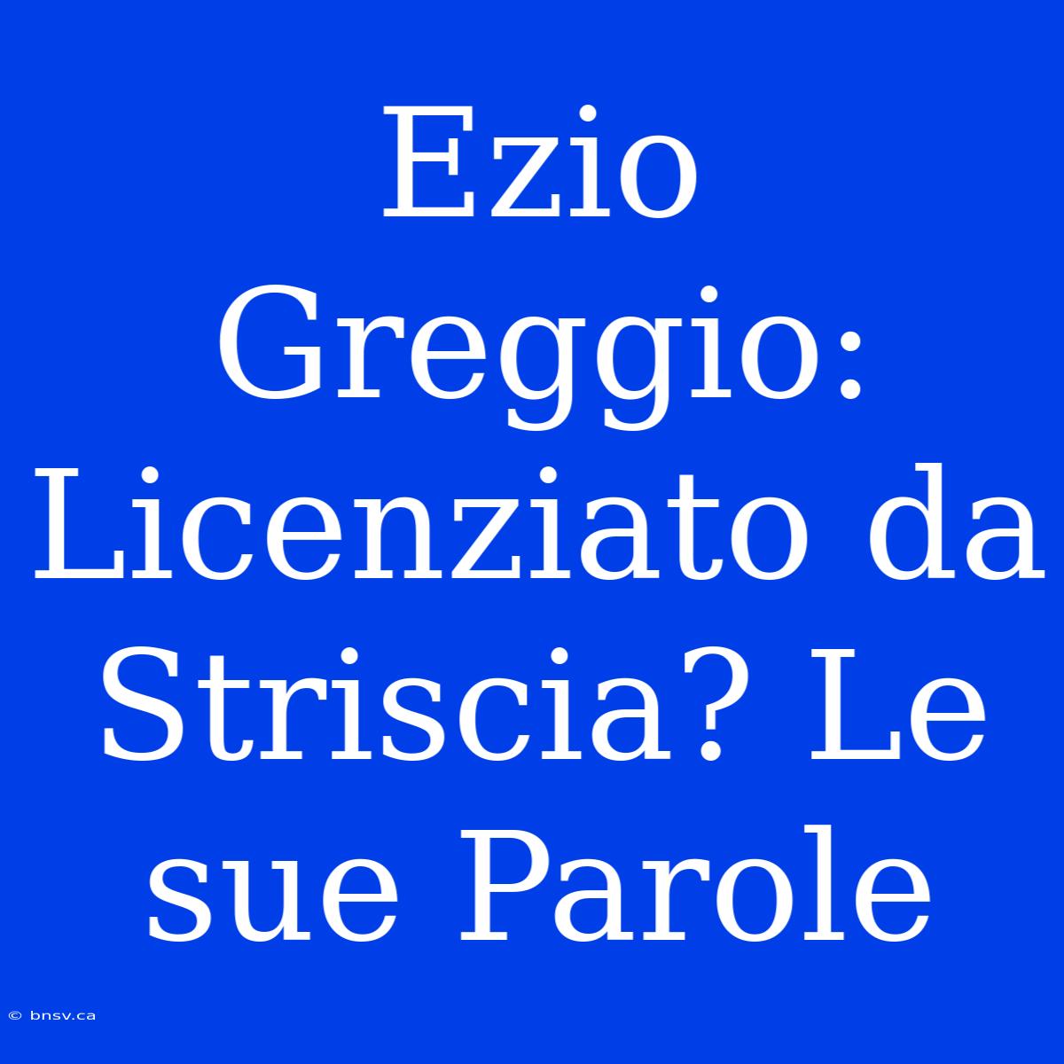 Ezio Greggio: Licenziato Da Striscia? Le Sue Parole