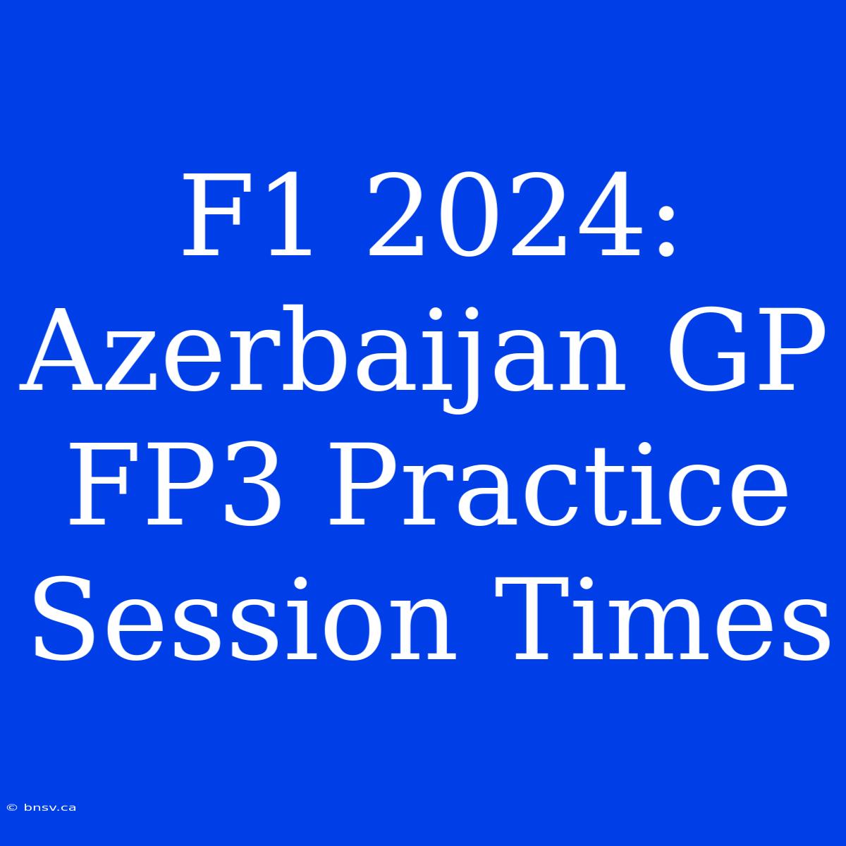 F1 2024: Azerbaijan GP FP3 Practice Session Times