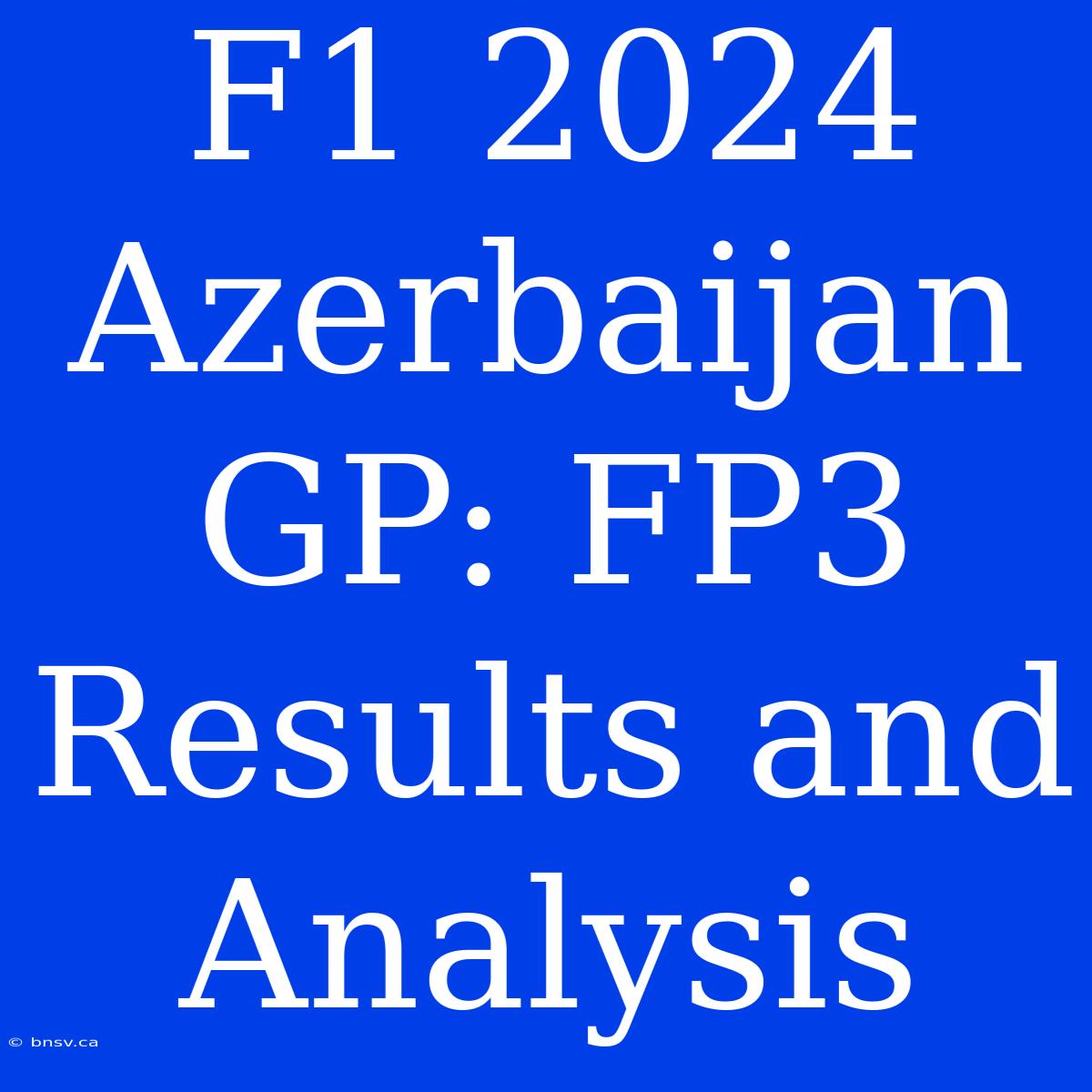 F1 2024 Azerbaijan GP: FP3 Results And Analysis