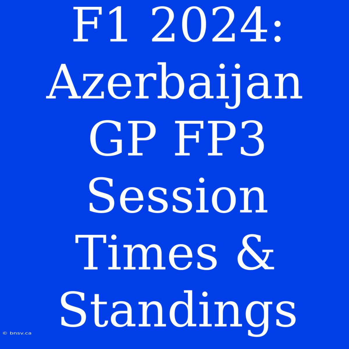 F1 2024: Azerbaijan GP FP3 Session Times & Standings