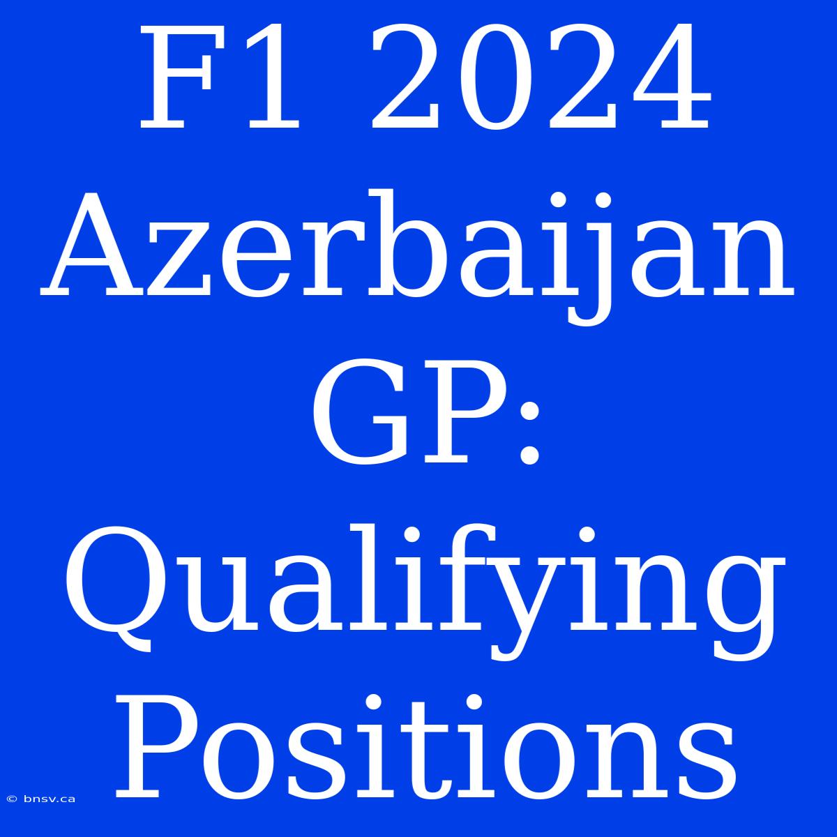 F1 2024 Azerbaijan GP: Qualifying Positions