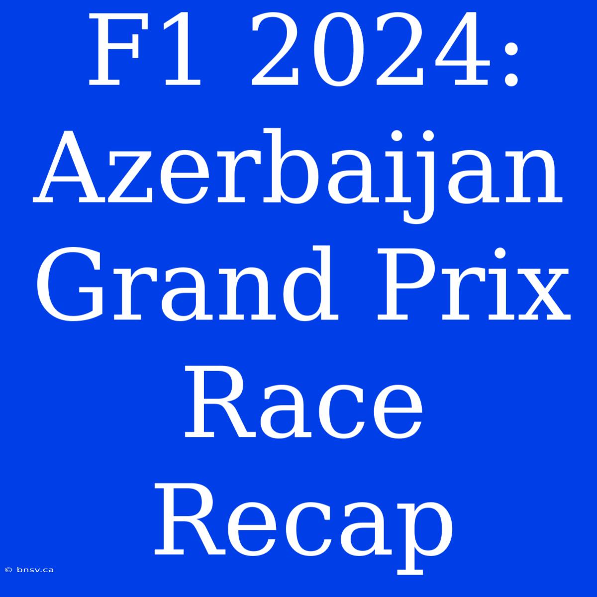 F1 2024: Azerbaijan Grand Prix Race Recap