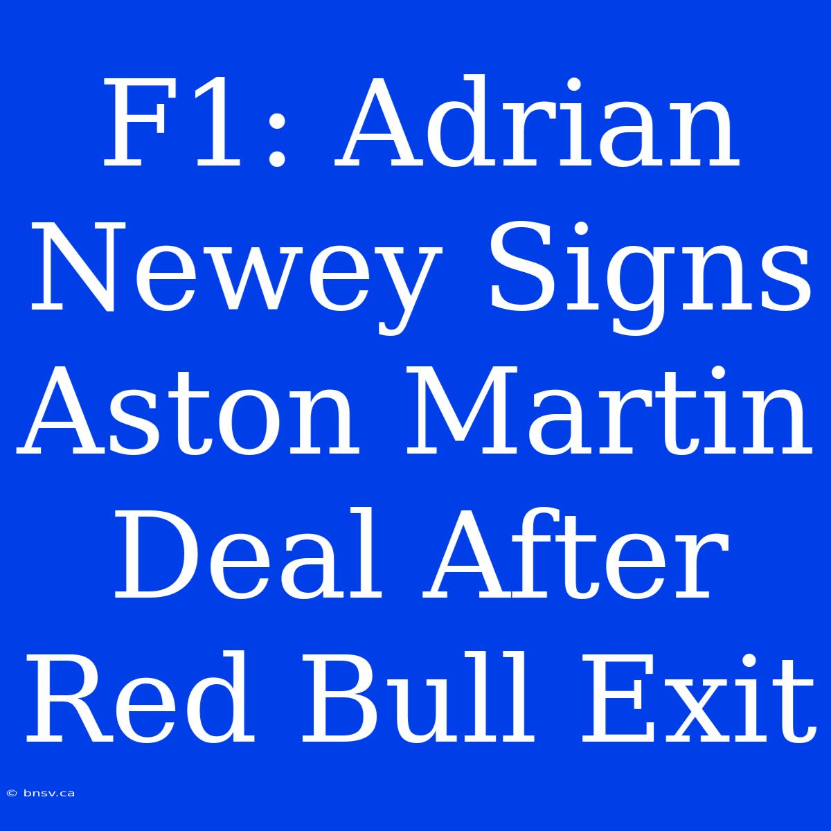 F1: Adrian Newey Signs Aston Martin Deal After Red Bull Exit