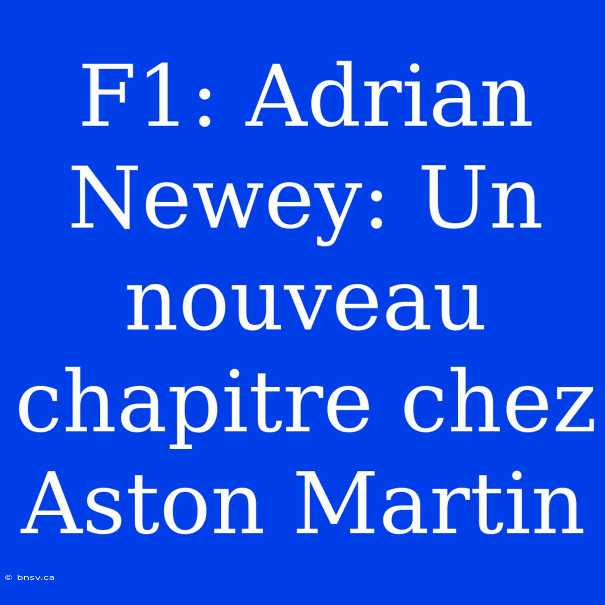 F1: Adrian Newey: Un Nouveau Chapitre Chez Aston Martin