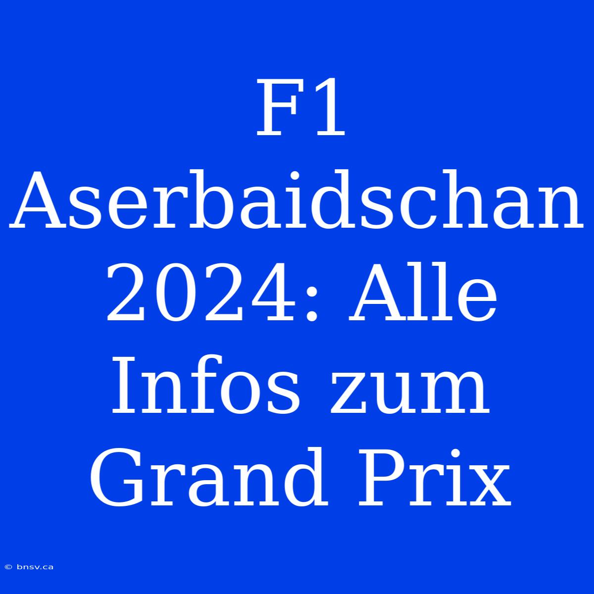 F1 Aserbaidschan 2024: Alle Infos Zum Grand Prix