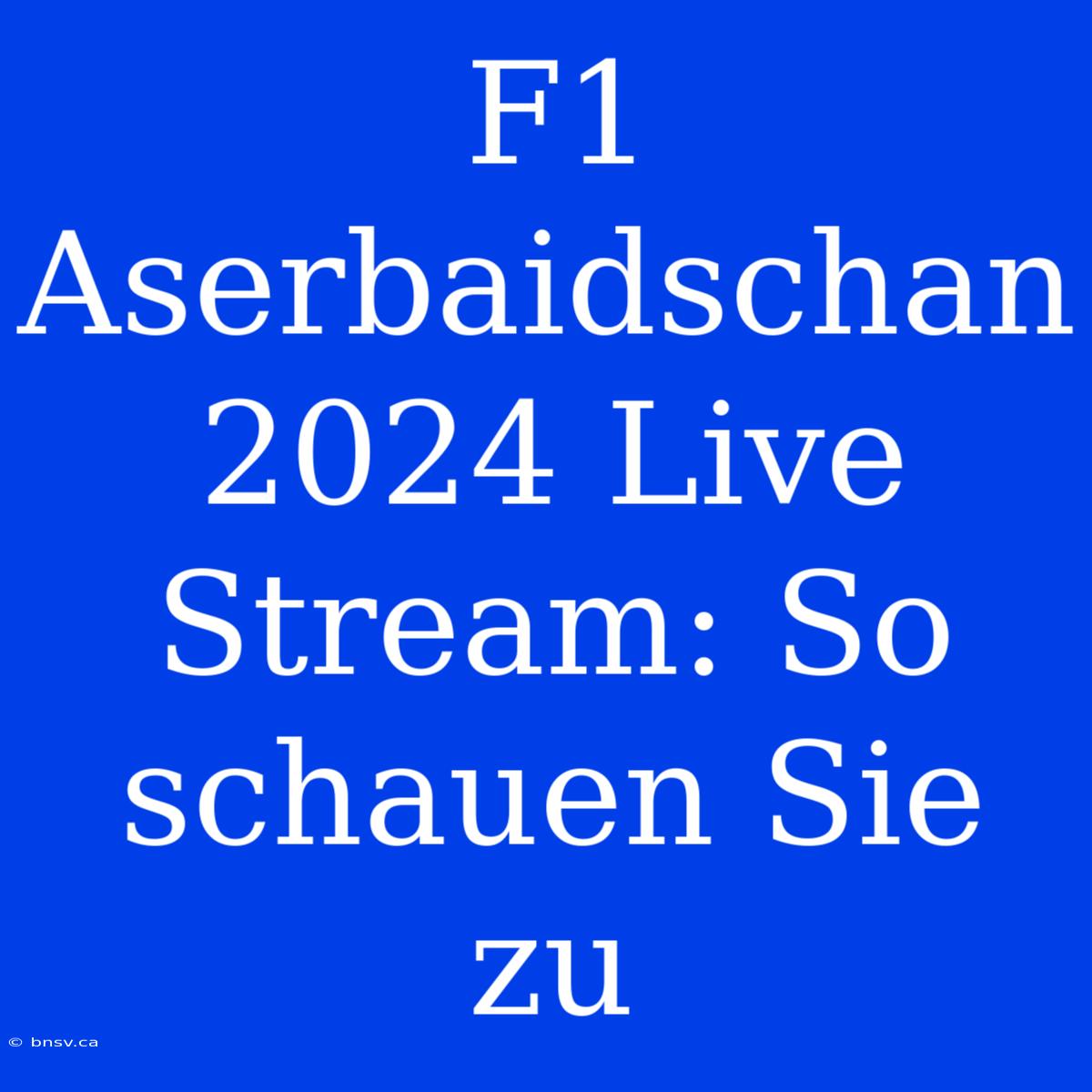 F1 Aserbaidschan 2024 Live Stream: So Schauen Sie Zu