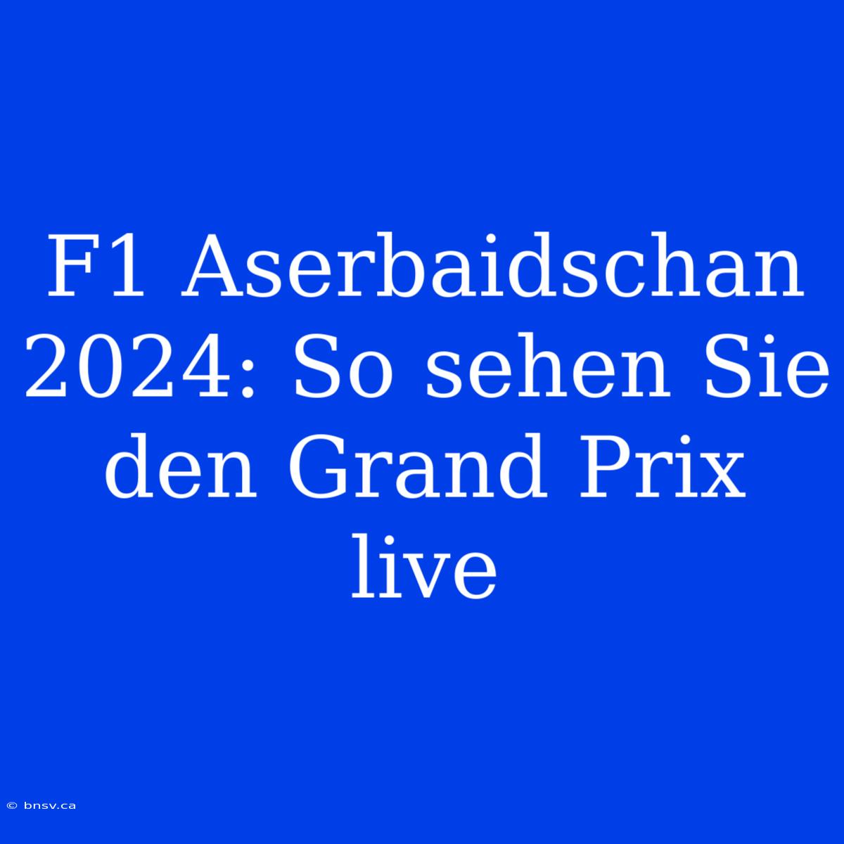 F1 Aserbaidschan 2024: So Sehen Sie Den Grand Prix Live