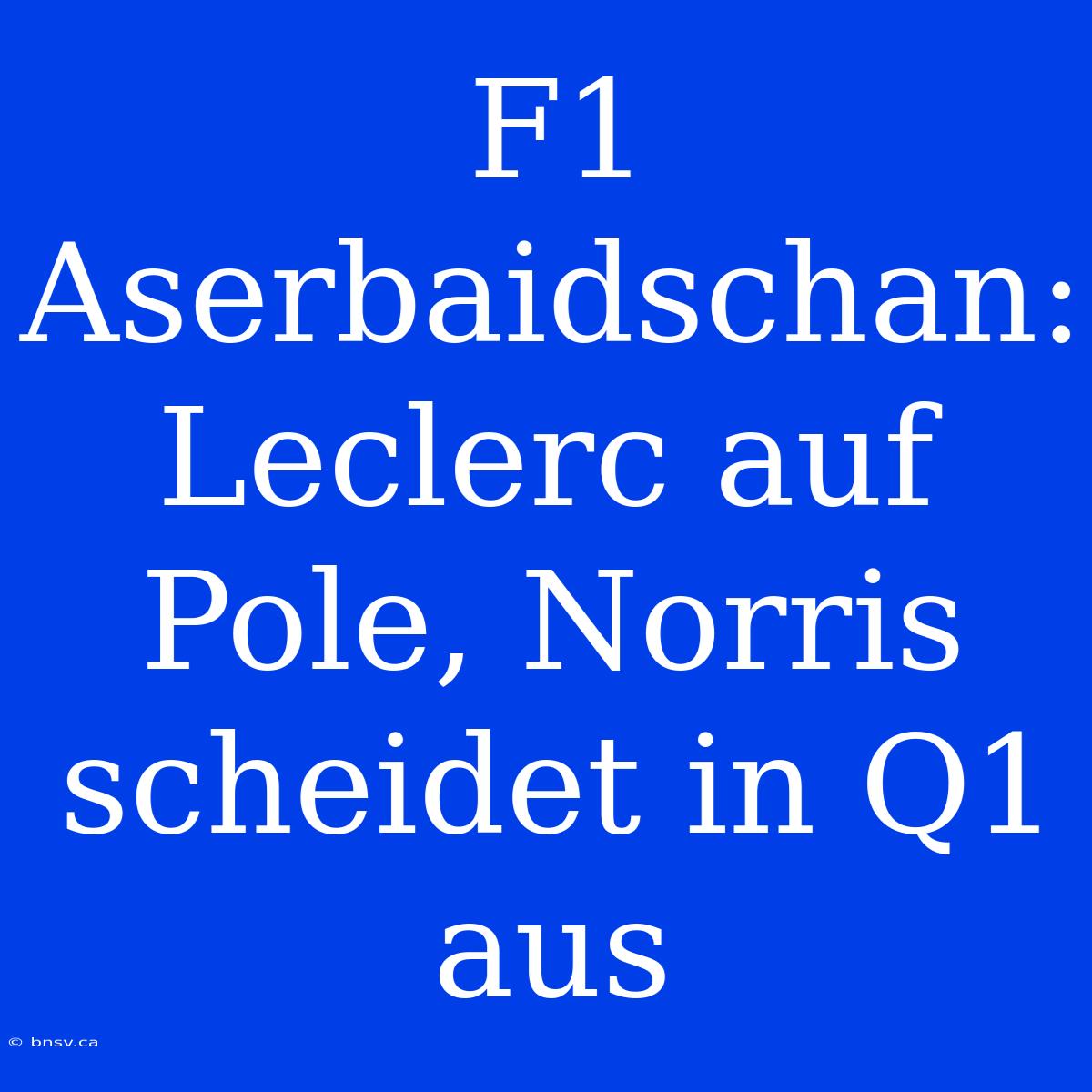 F1 Aserbaidschan: Leclerc Auf Pole, Norris Scheidet In Q1 Aus