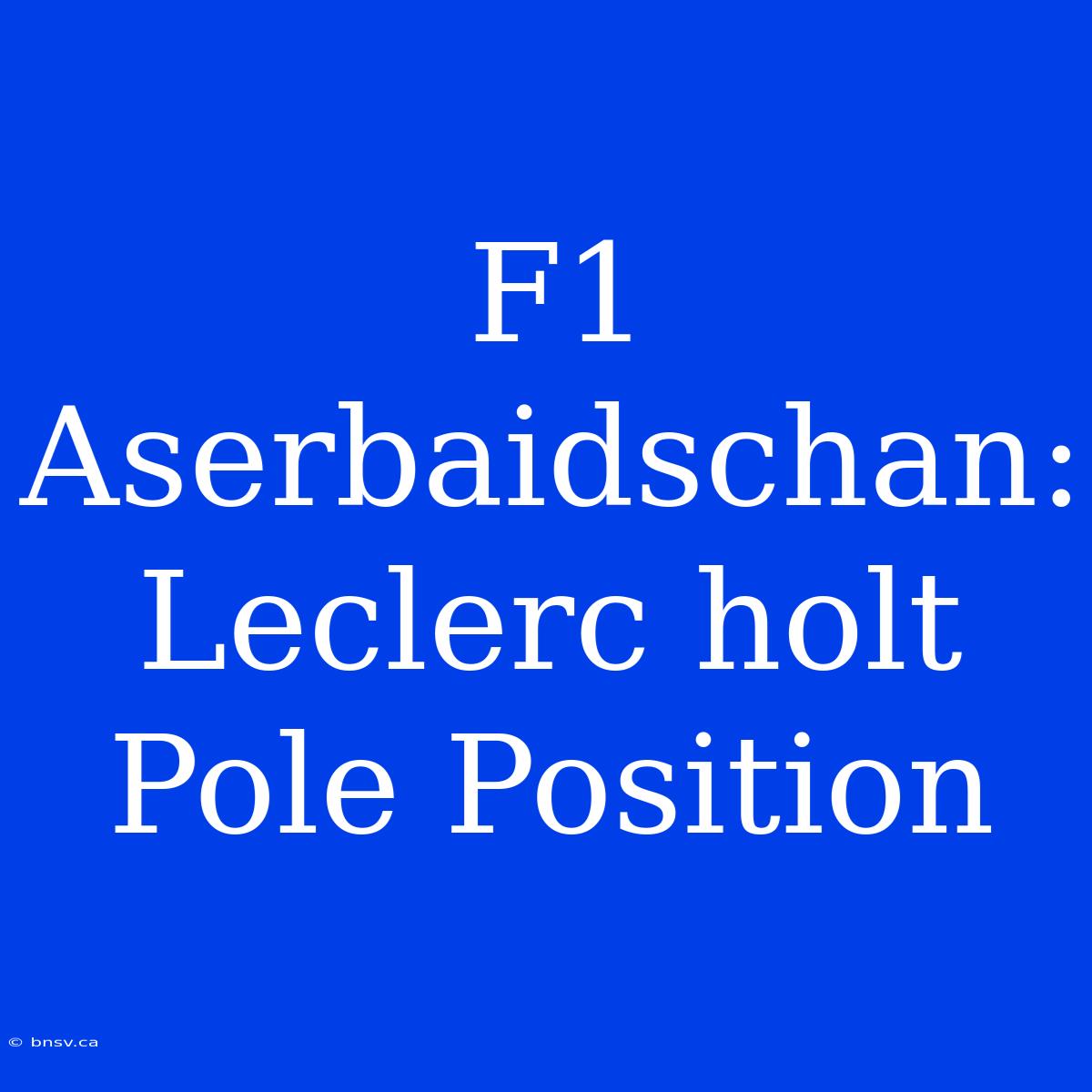 F1 Aserbaidschan: Leclerc Holt Pole Position