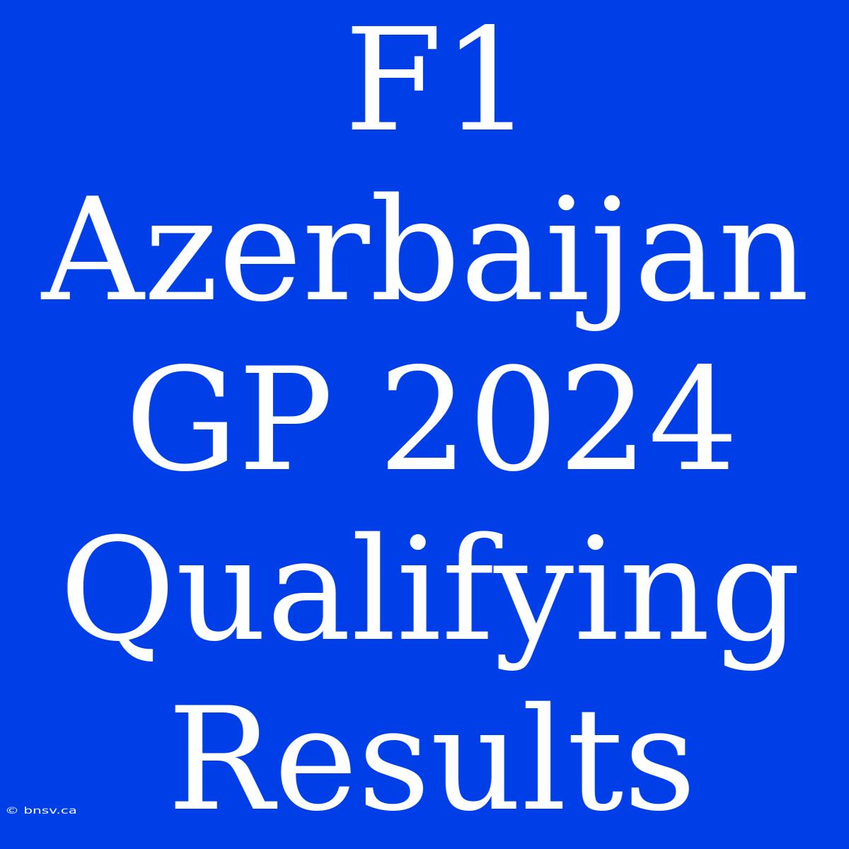 F1 Azerbaijan GP 2024 Qualifying Results