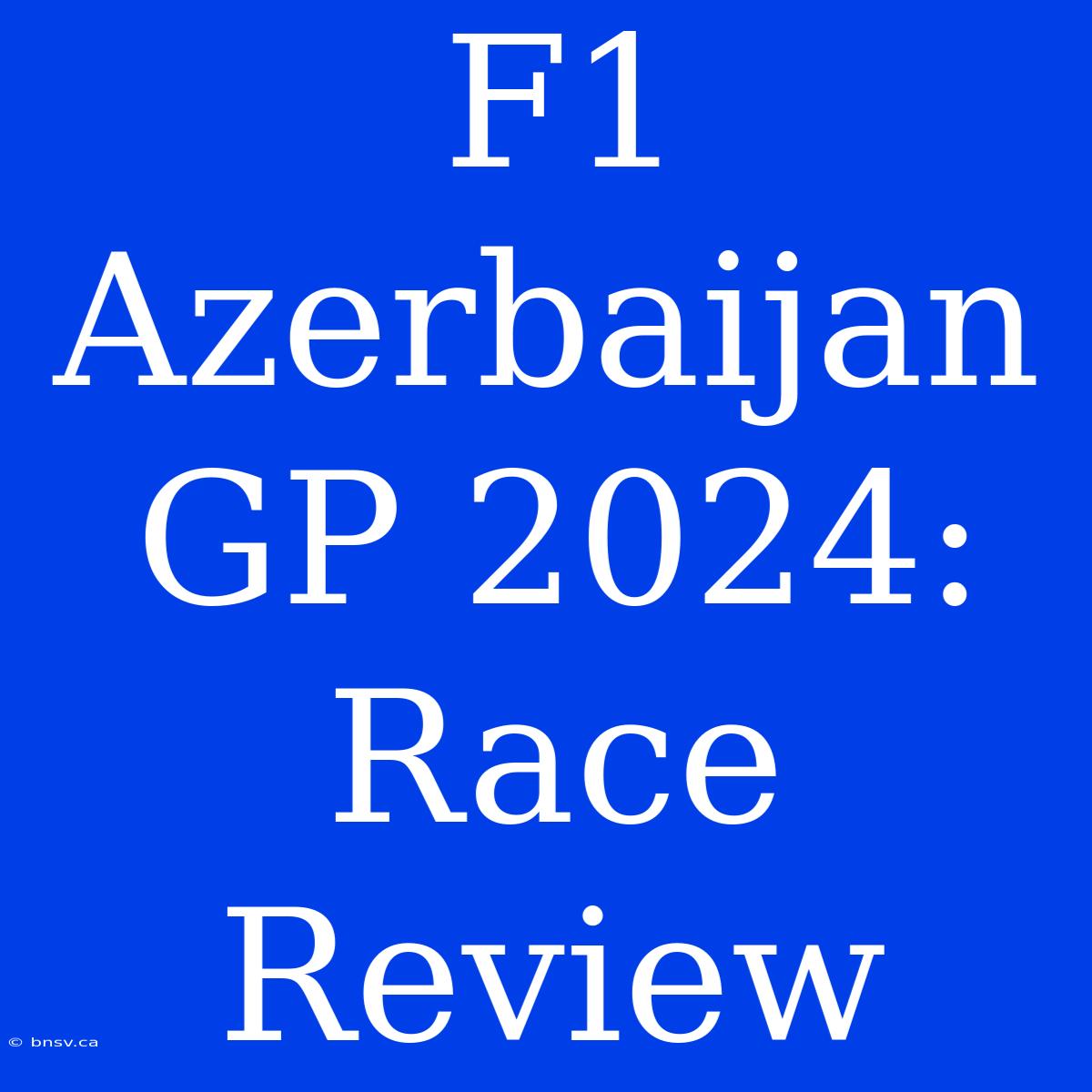 F1 Azerbaijan GP 2024: Race Review