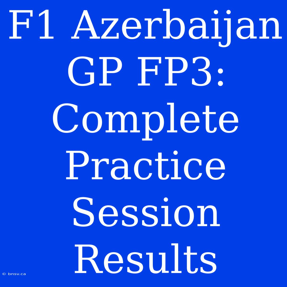 F1 Azerbaijan GP FP3: Complete Practice Session Results