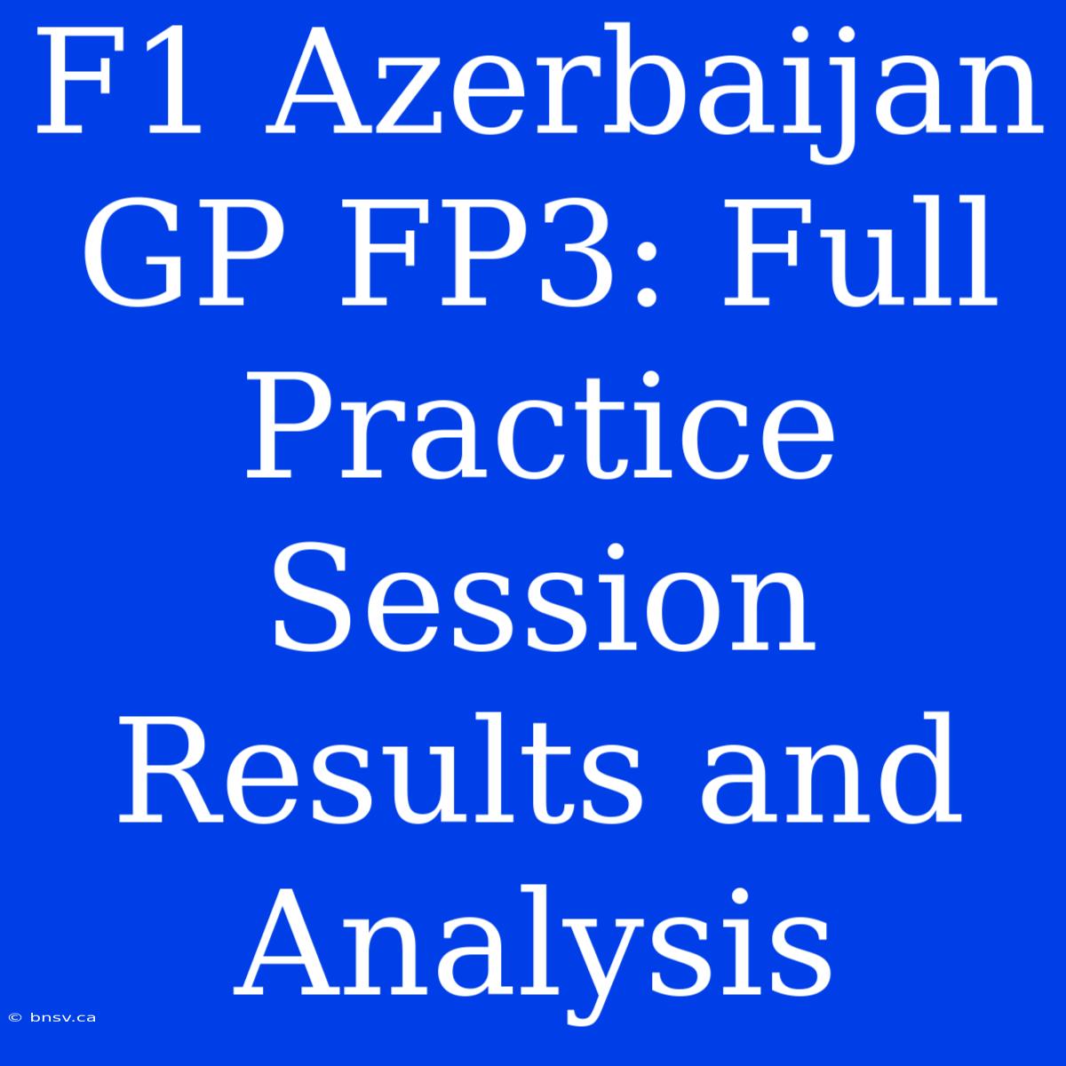 F1 Azerbaijan GP FP3: Full Practice Session Results And Analysis